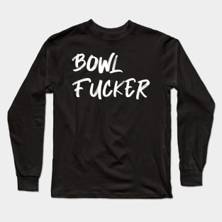 Bowler Fucker Long Sleeve T-Shirt